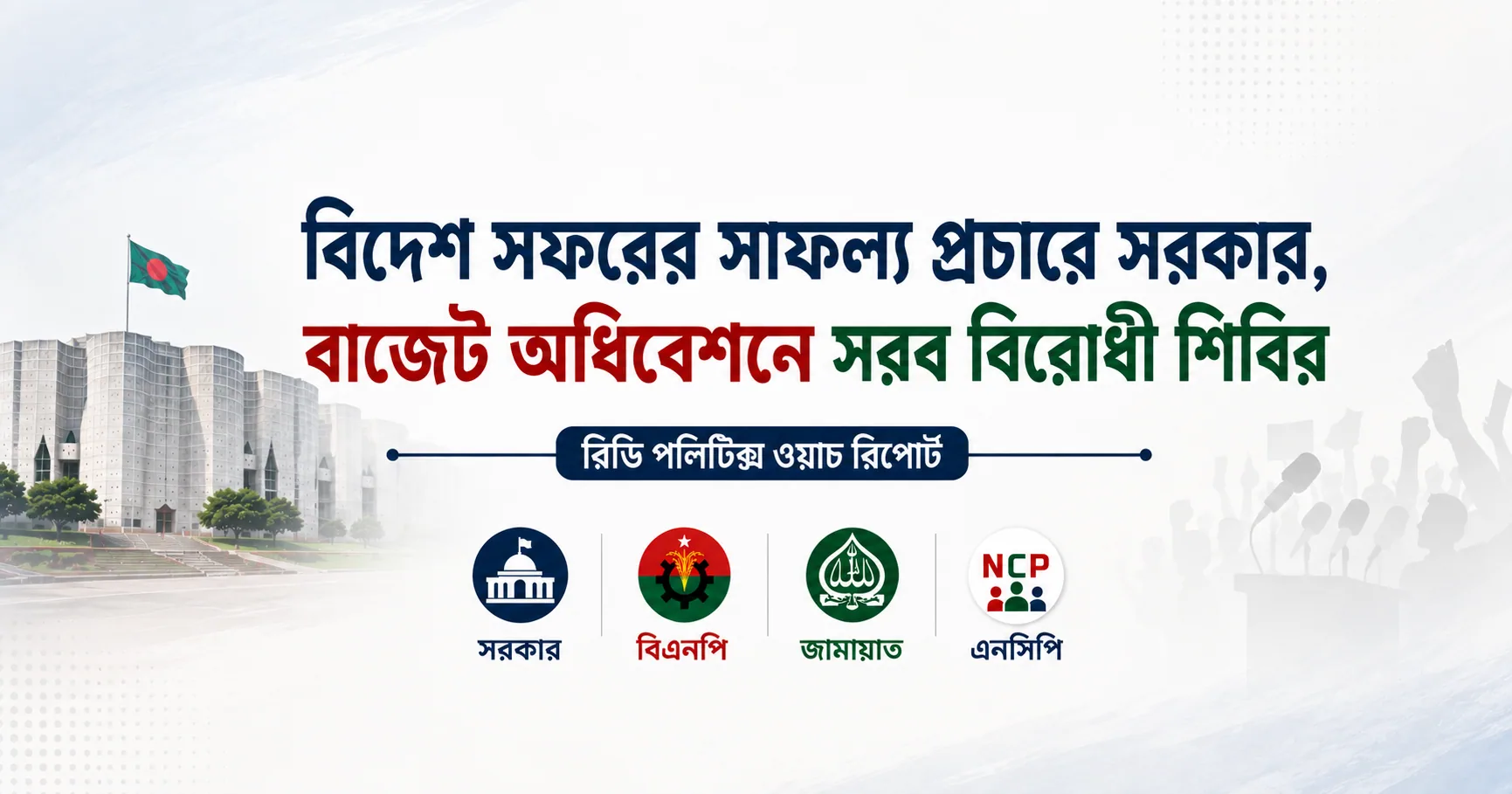 বিদেশ সফরের সাফল্য প্রচারে সরকার, বাজেট অধিবেশনে সরব বিরোধী শিবির